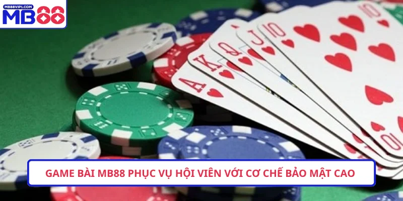 Game bài MB88 phục vụ hội viên với cơ chế bảo mật cao 